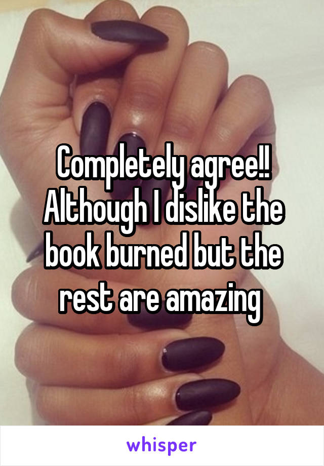 Completely agree!! Although I dislike the book burned but the rest are amazing 