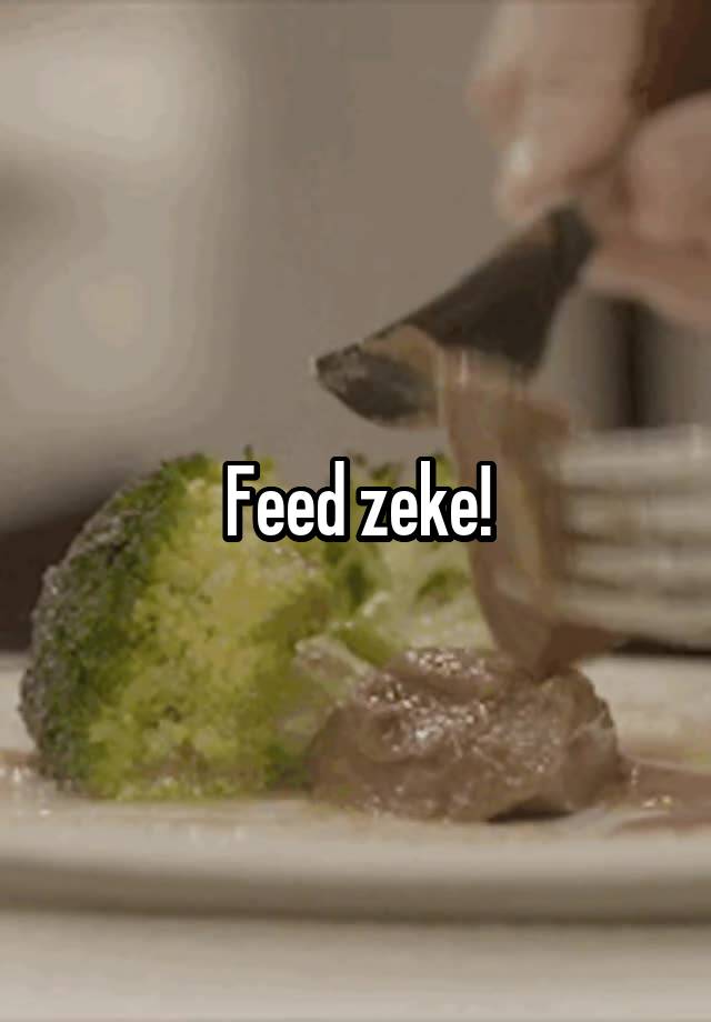 Feed zeke!