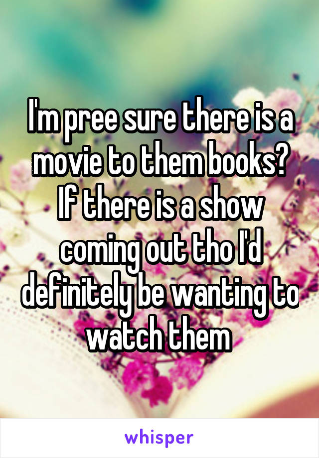 I'm pree sure there is a movie to them books? If there is a show coming out tho I'd definitely be wanting to watch them 