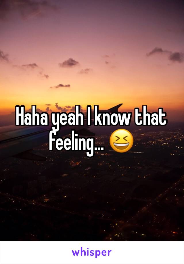 Haha yeah I know that feeling... 😆