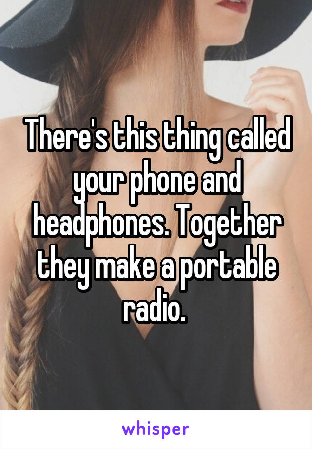 There's this thing called your phone and headphones. Together they make a portable radio. 