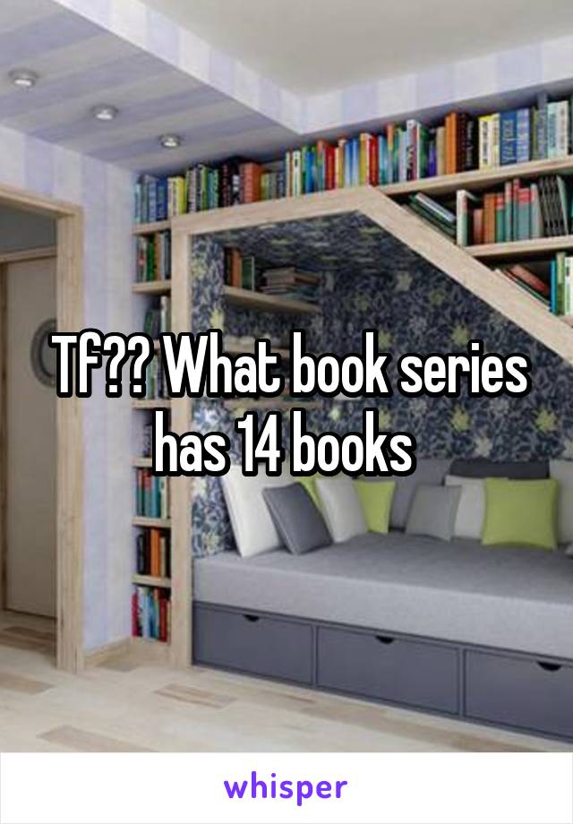 Tf?? What book series has 14 books 