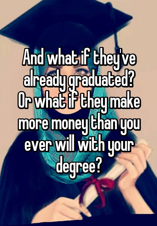 and-what-if-they-ve-already-graduated-or-what-if-they-make-more-money