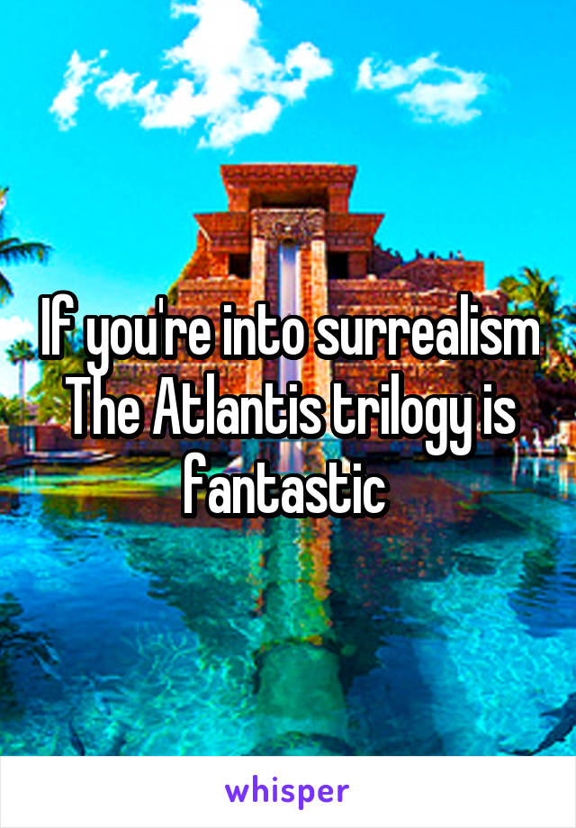 If you're into surrealism The Atlantis trilogy is fantastic 