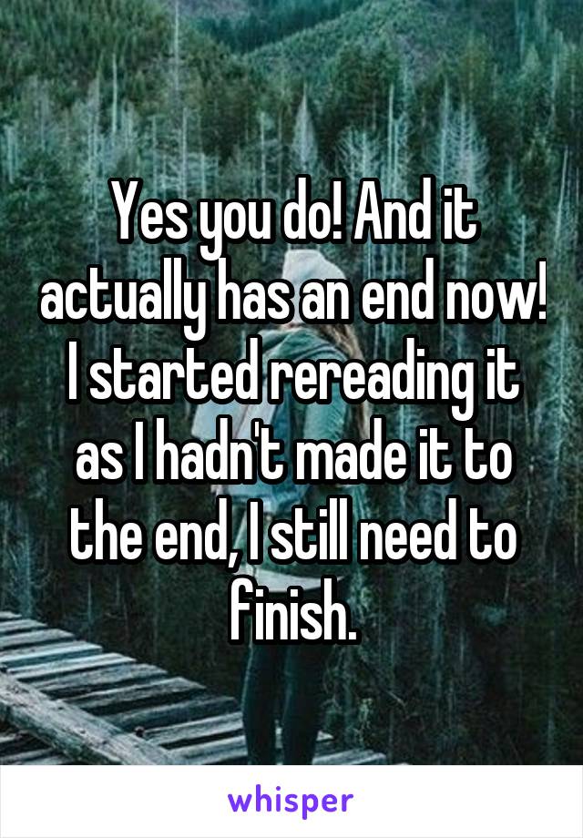 Yes you do! And it actually has an end now! I started rereading it as I hadn't made it to the end, I still need to finish.