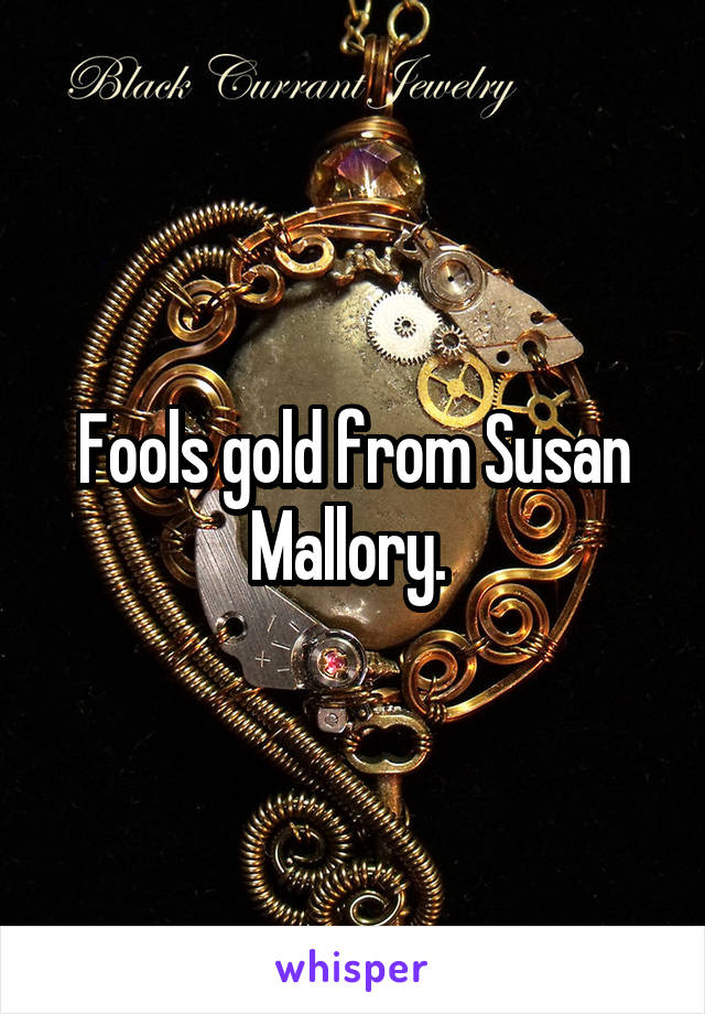 Fools gold from Susan Mallory. 