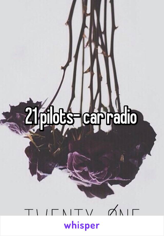 21 pilots- car radio 