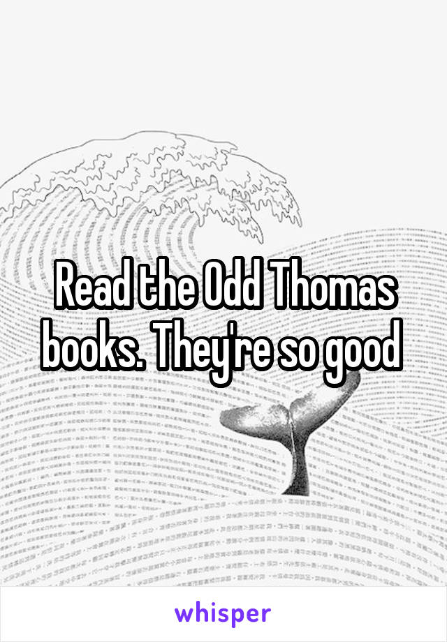 Read the Odd Thomas books. They're so good 
