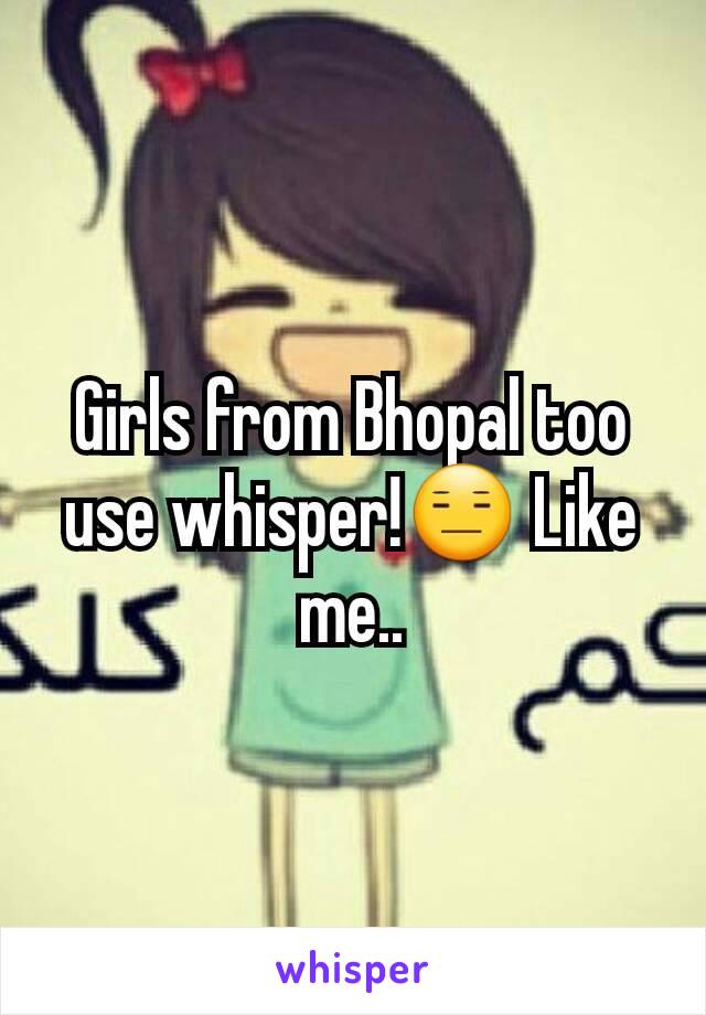 Girls from Bhopal too use whisper!😑 Like me..