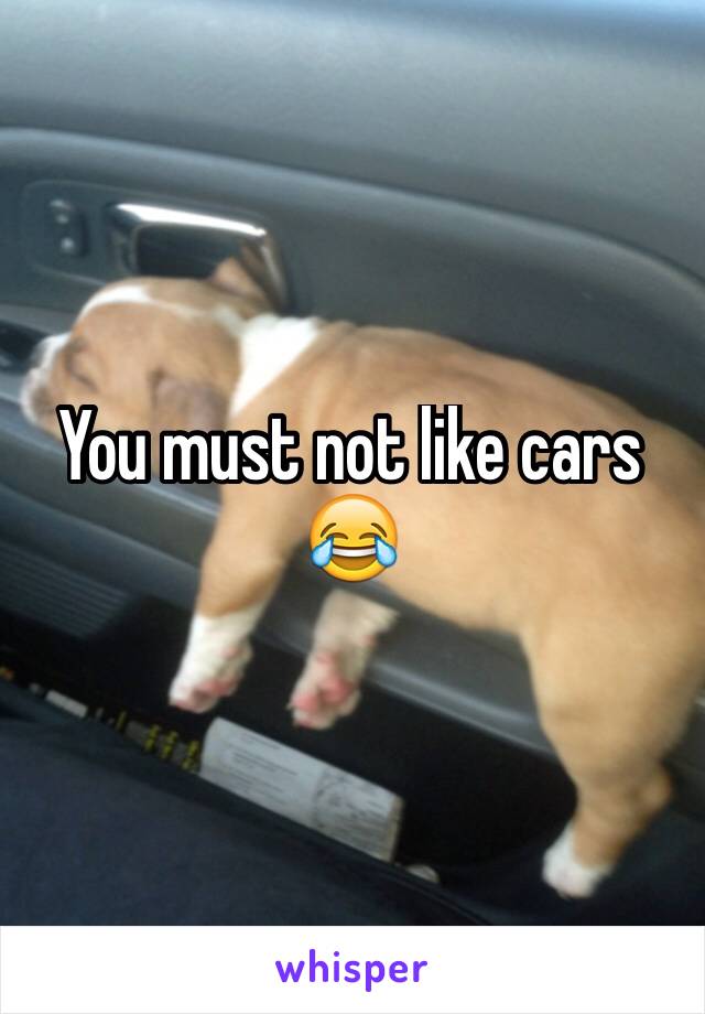 You must not like cars 😂