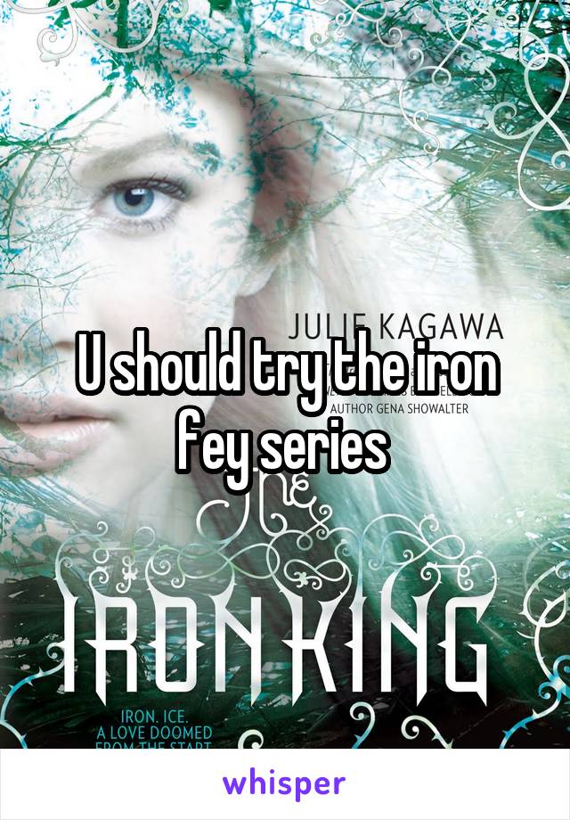 U should try the iron fey series 