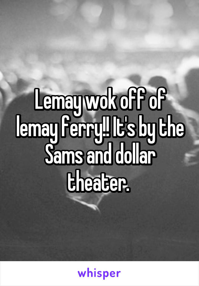 Lemay wok off of lemay ferry!! It's by the Sams and dollar theater. 