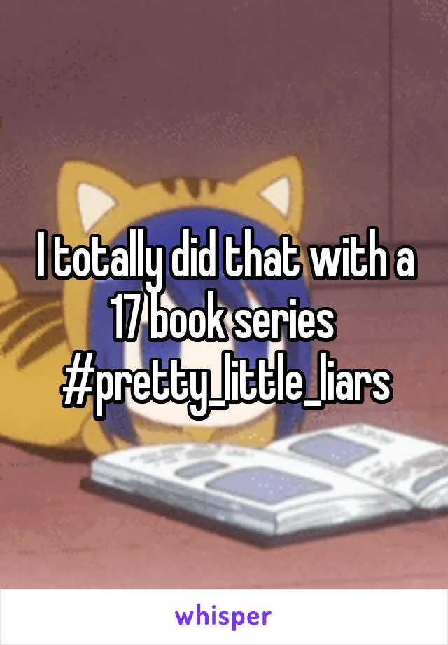I totally did that with a 17 book series 
#pretty_little_liars
