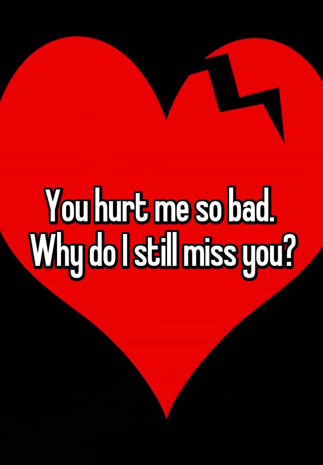 you-hurt-me-so-bad-why-do-i-still-miss-you