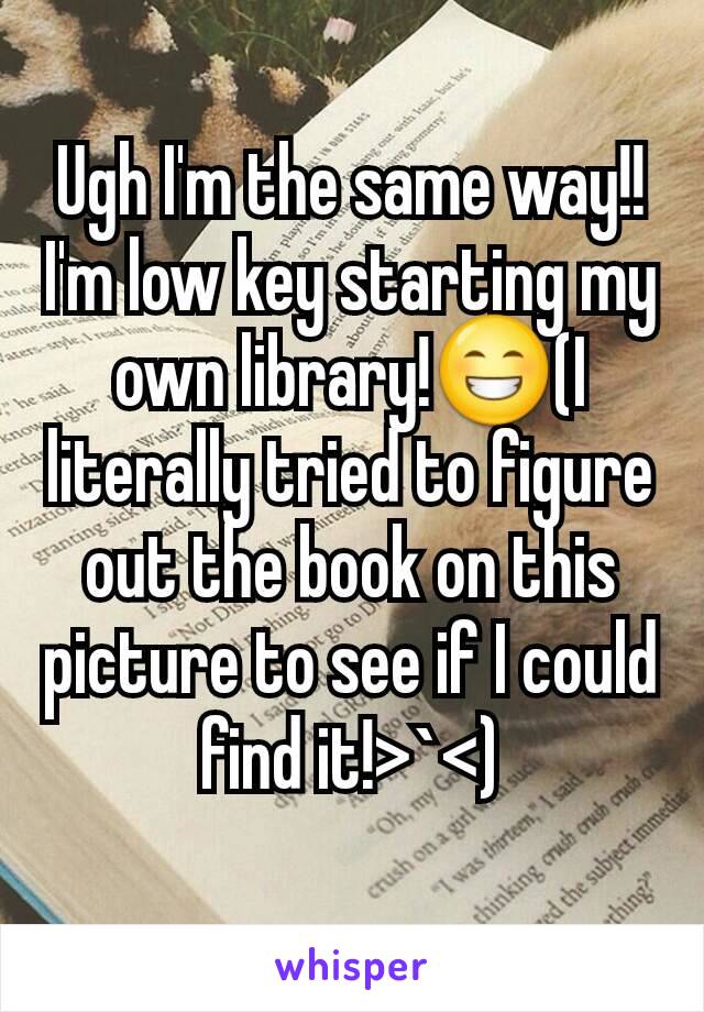 Ugh I'm the same way!! I'm low key starting my own library!😁(I literally tried to figure out the book on this picture to see if I could find it!>`<)