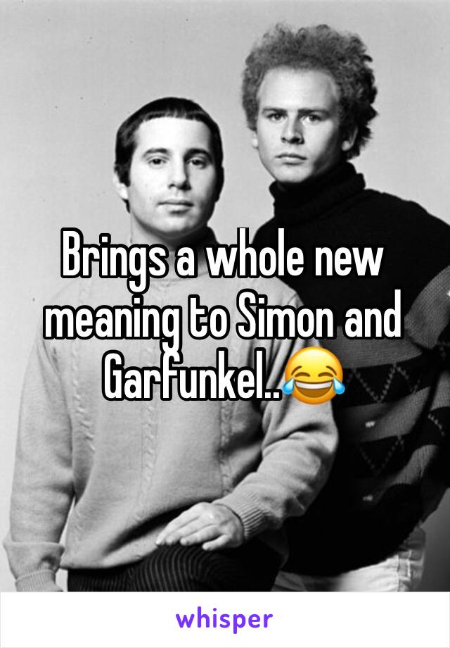 Brings a whole new meaning to Simon and Garfunkel..😂