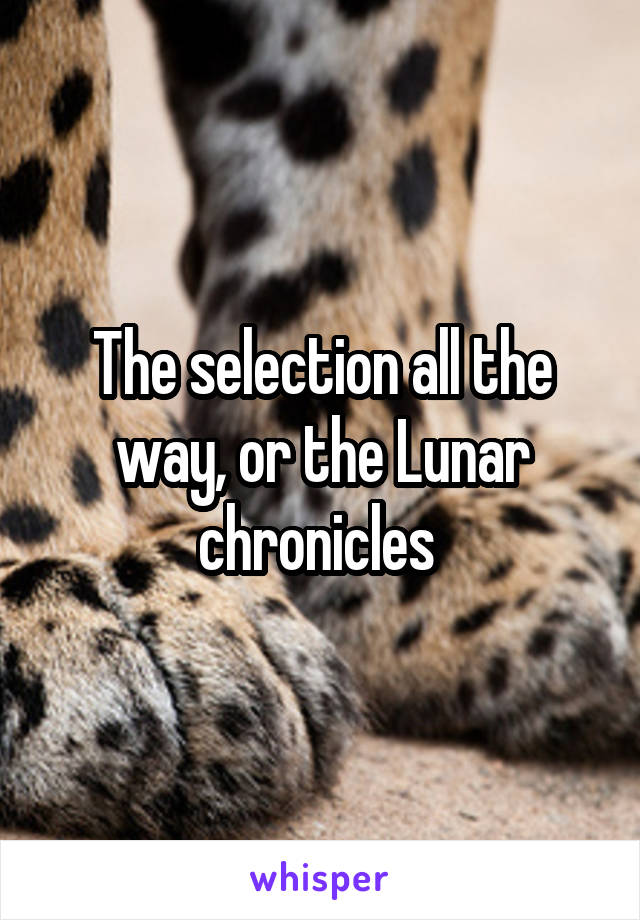 The selection all the way, or the Lunar chronicles 