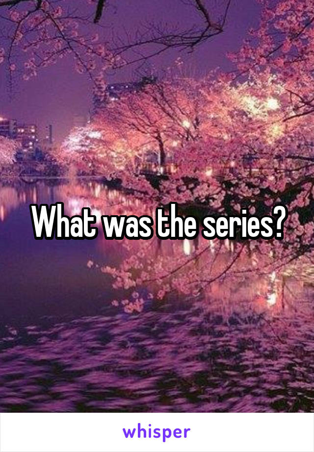 What was the series?