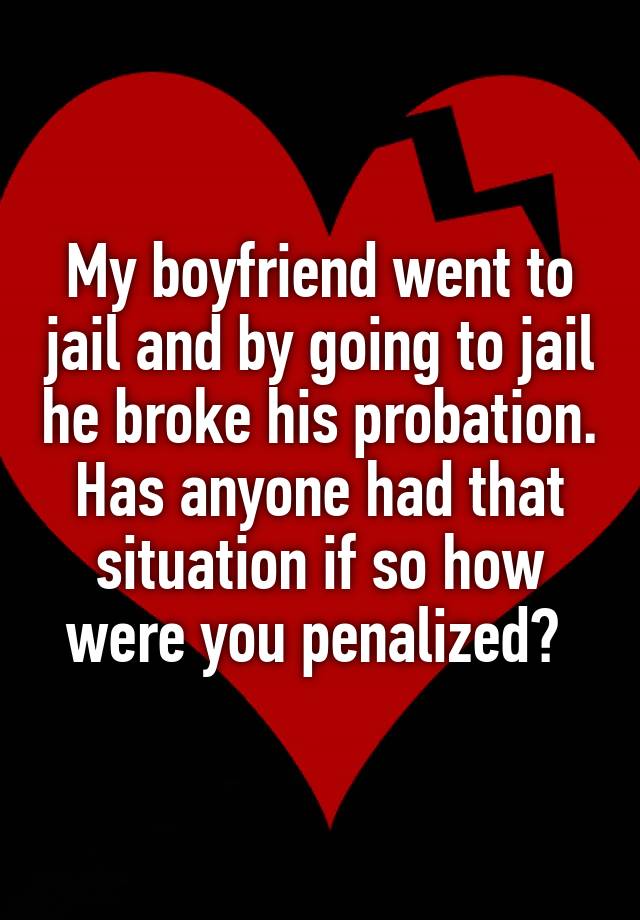 my-boyfriend-went-to-jail-and-by-going-to-jail-he-broke-his-probation