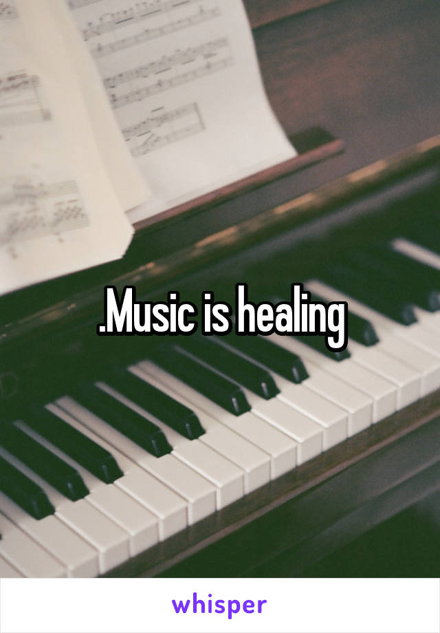 .Music is healing