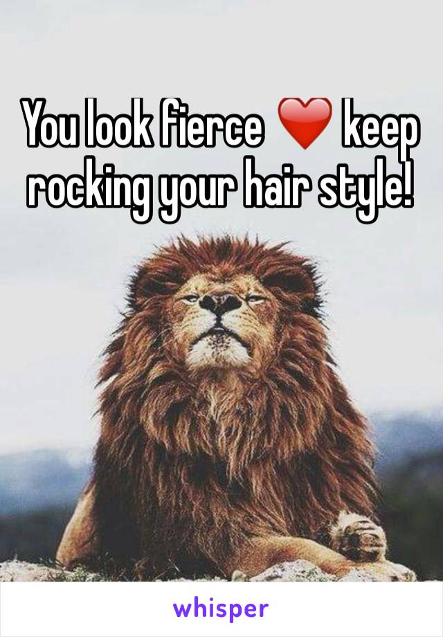 You look fierce ❤️ keep rocking your hair style!