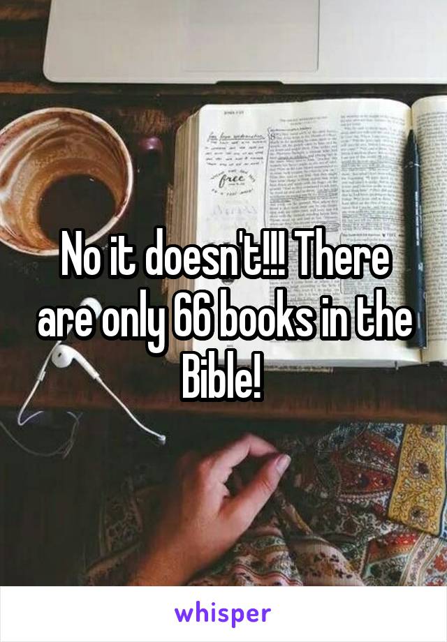 No it doesn't!!! There are only 66 books in the Bible! 