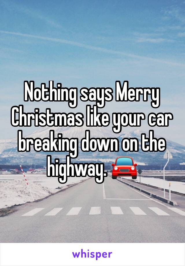 Nothing says Merry Christmas like your car breaking down on the highway. 🚘