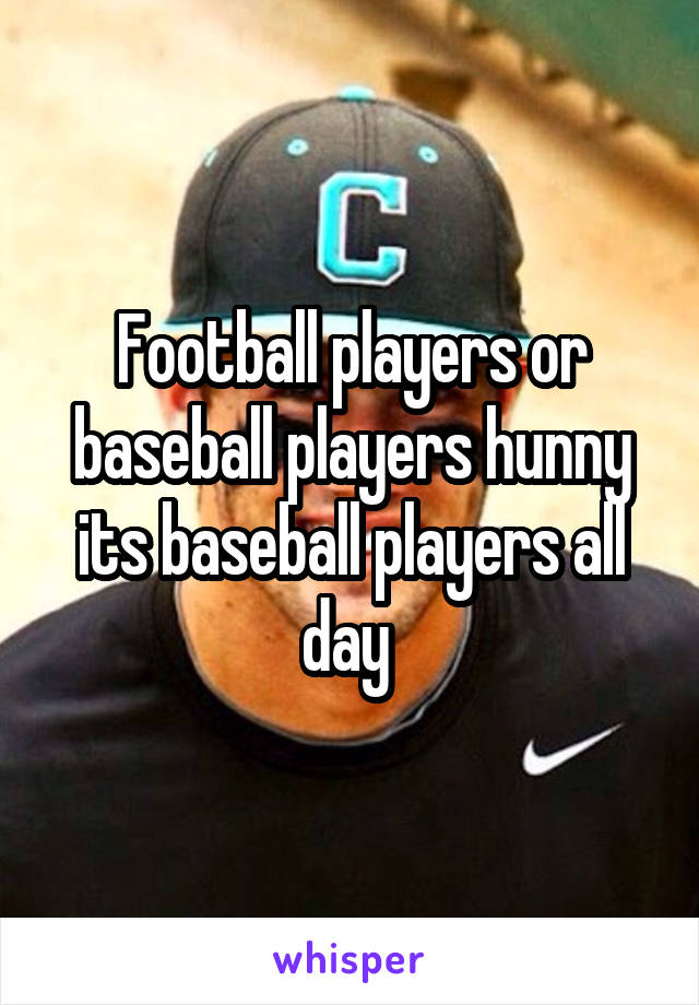 Football players or baseball players hunny its baseball players all day 