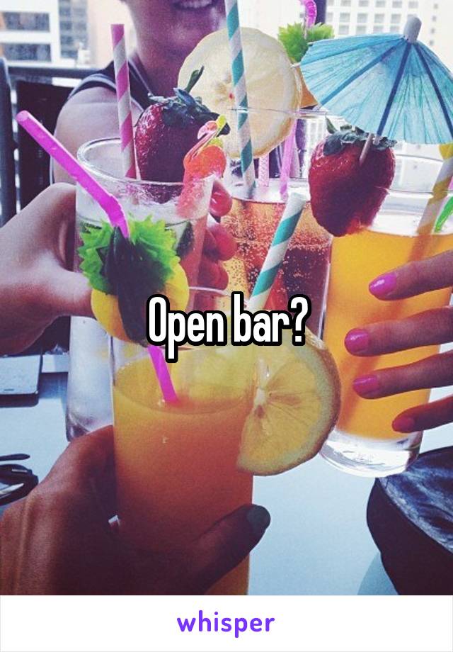 Open bar?