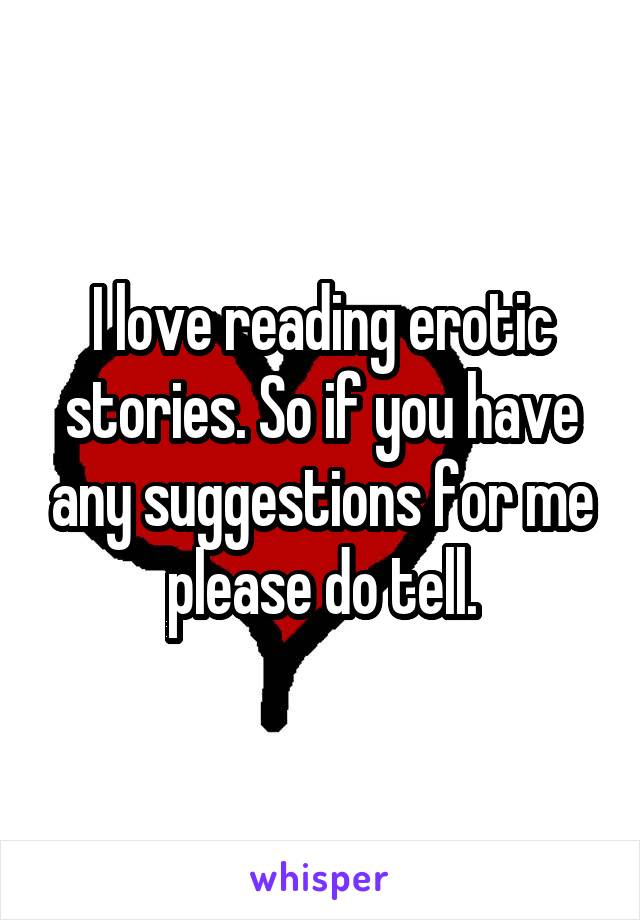 I love reading erotic stories. So if you have any suggestions for me please do tell.