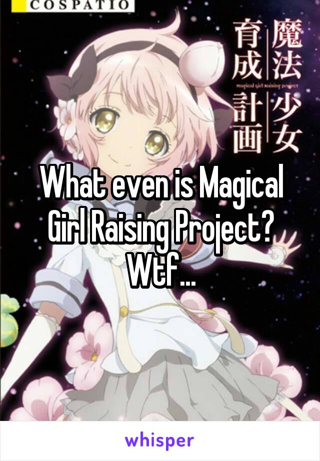 What even is Magical Girl Raising Project? Wtf...