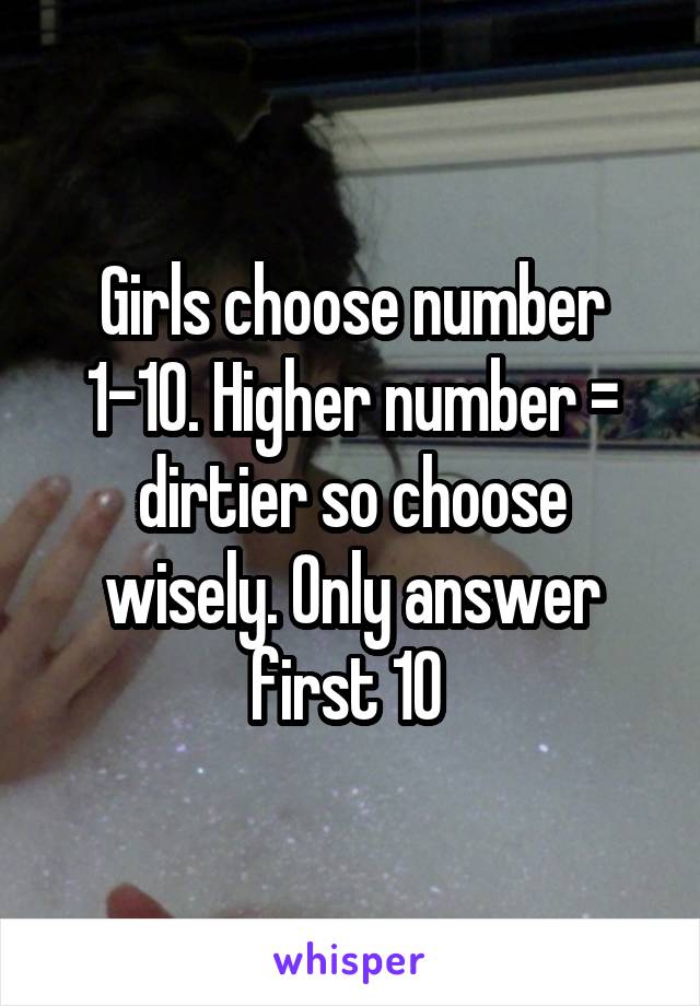Girls choose number 1-10. Higher number = dirtier so choose wisely. Only answer first 10 