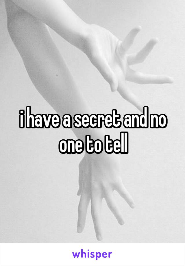 i have a secret and no one to tell