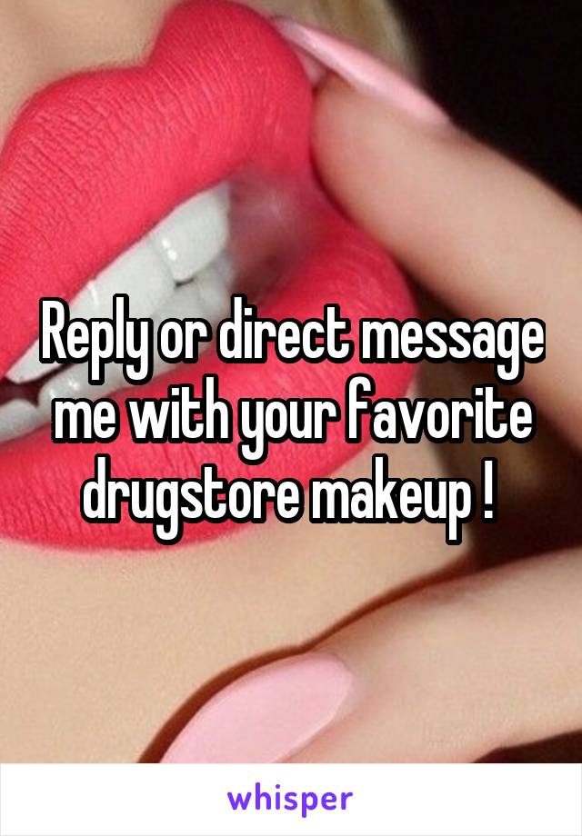 Reply or direct message me with your favorite drugstore makeup ! 