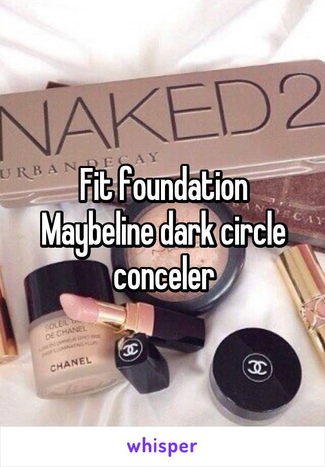 Fit foundation
Maybeline dark circle conceler