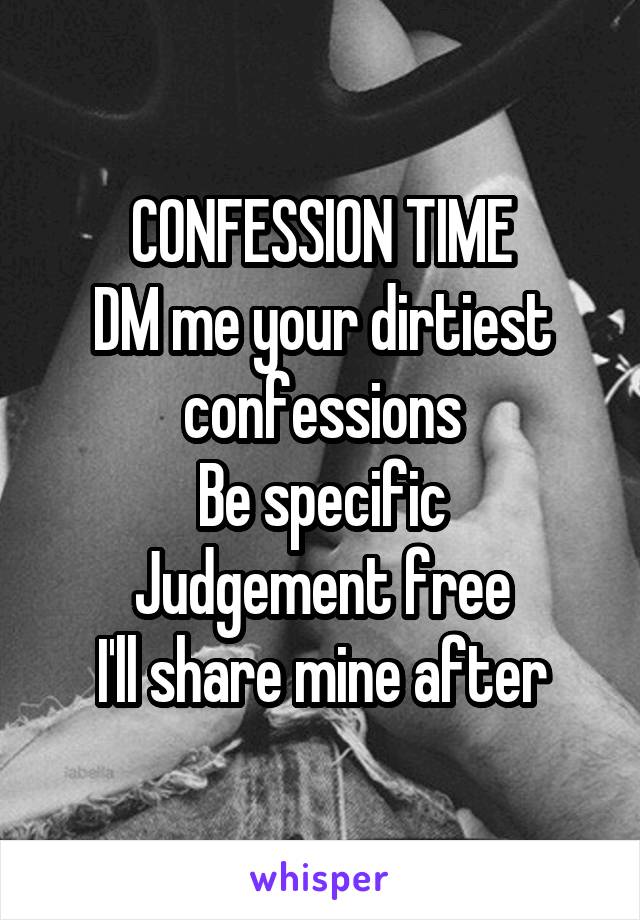 CONFESSION TIME
DM me your dirtiest confessions
Be specific
Judgement free
I'll share mine after