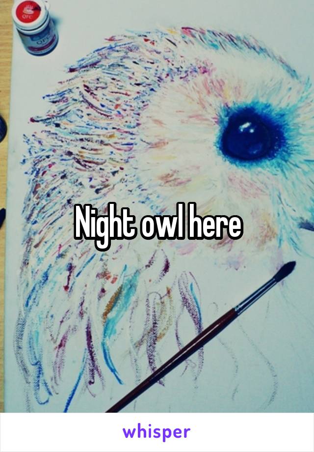 Night owl here