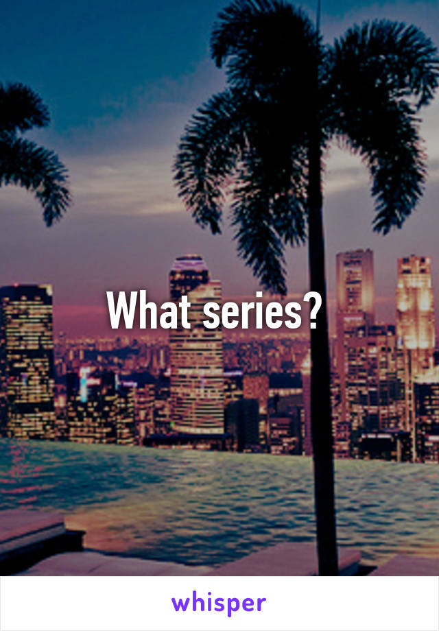 What series? 