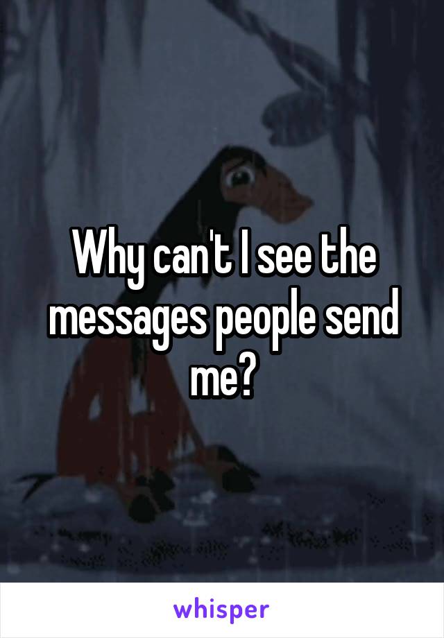 Why can't I see the messages people send me?