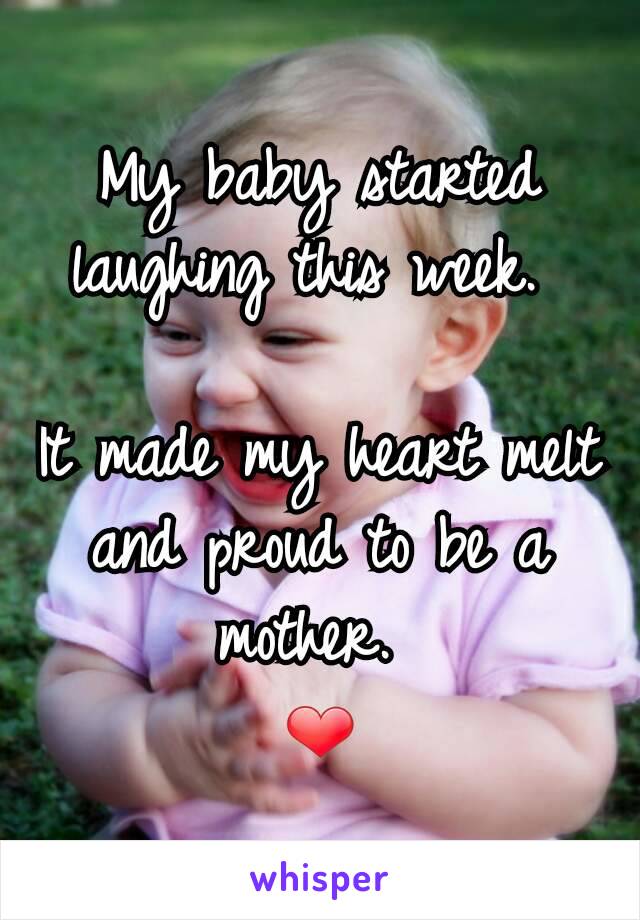 My baby started laughing this week. 

It made my heart melt and proud to be a mother. 
❤️