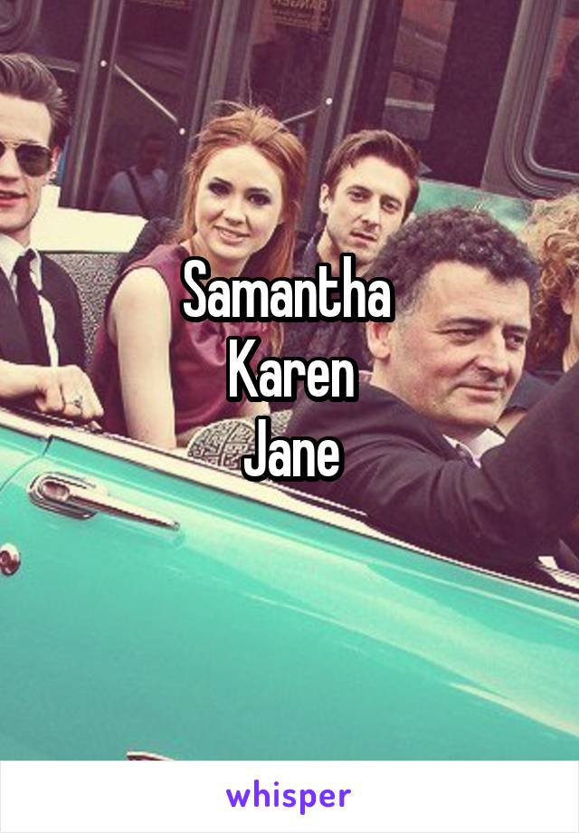 Samantha 
Karen
Jane
