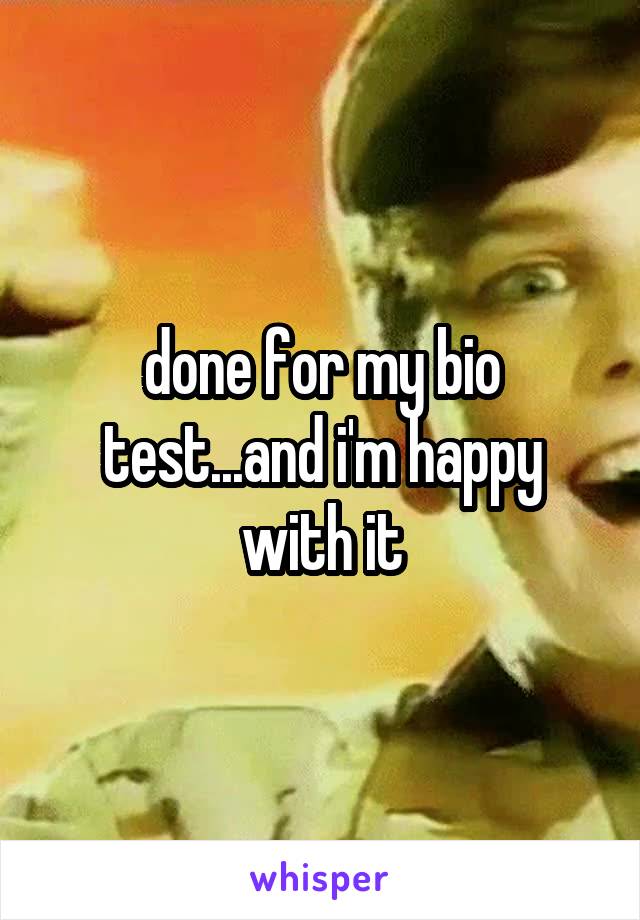 done for my bio test...and i'm happy with it