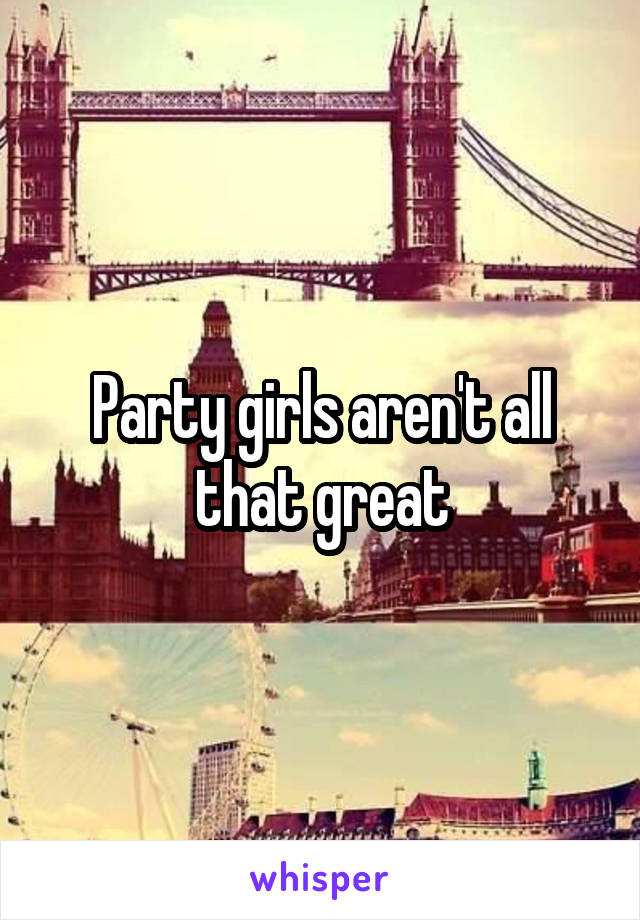 Party girls aren't all that great