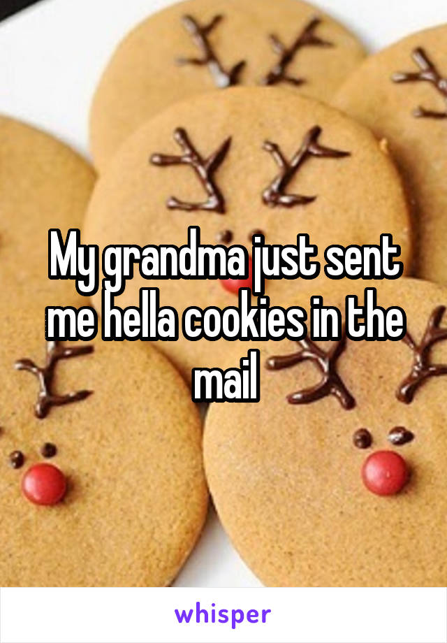 My grandma just sent me hella cookies in the mail