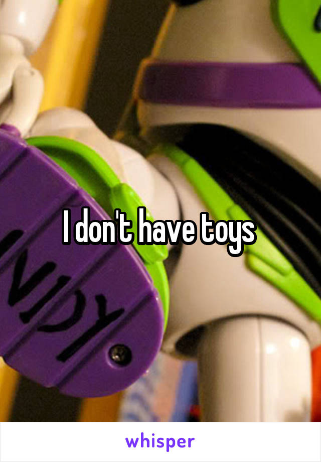 I don't have toys 