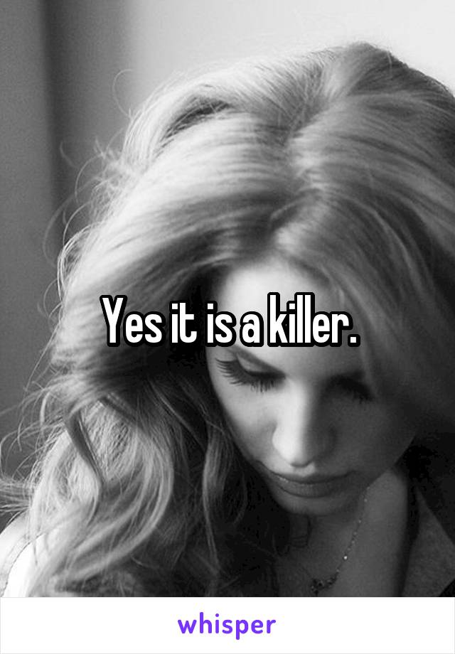 Yes it is a killer.
