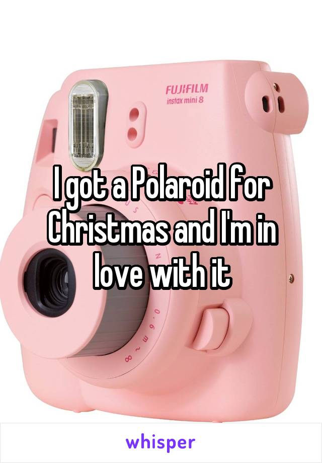 I got a Polaroid for Christmas and I'm in love with it