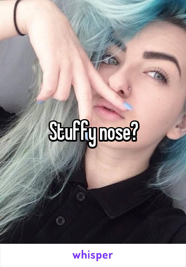 Stuffy nose?