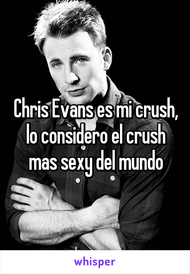 Chris Evans es mi crush, lo considero el crush mas sexy del mundo