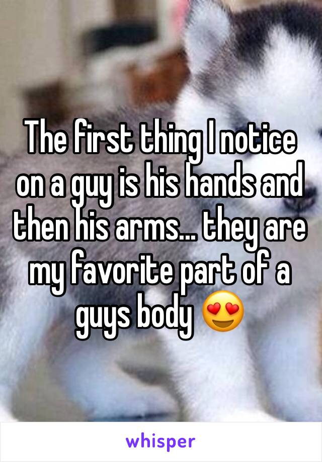 The first thing I notice on a guy is his hands and then his arms... they are my favorite part of a guys body 😍